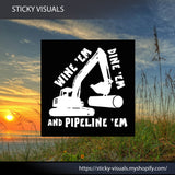 Wine 'em Dine 'em and Pipeline 'em Excavator Auto Window Decal Sticker Pick Size & Color